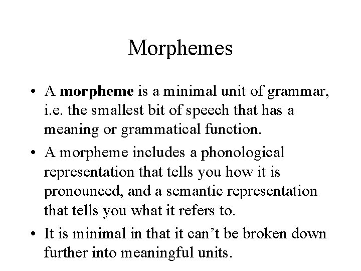 Morphemes • A morpheme is a minimal unit of grammar, i. e. the smallest