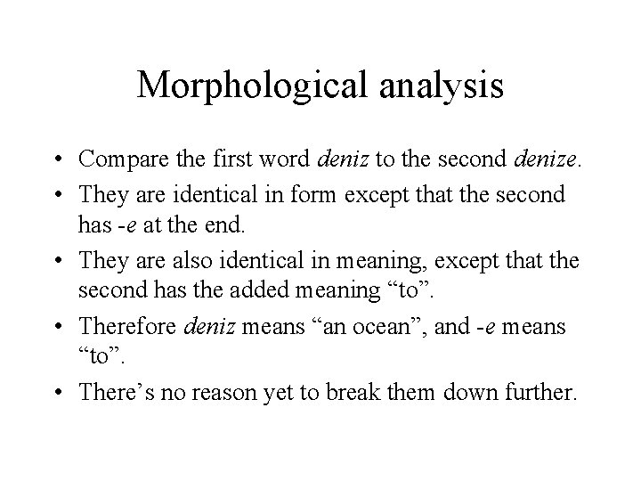 Morphological analysis • Compare the first word deniz to the second denize. • They