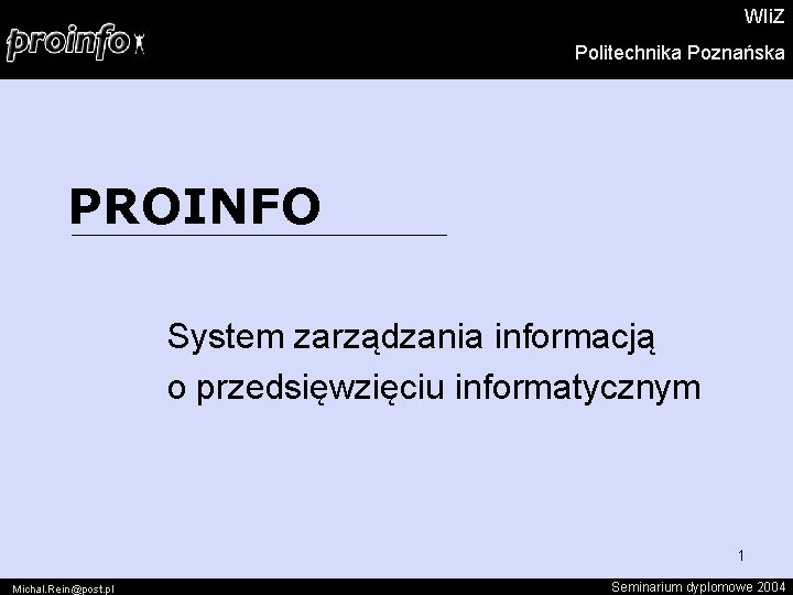 WIi. Z Politechnika Poznańska PROINFO System zarządzania informacją o przedsięwzięciu informatycznym 1 Michal. Rein@post.