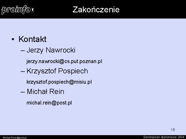 Zakończenie • Kontakt – Jerzy Nawrocki jerzy. nawrocki@cs. put. poznan. pl – Krzysztof Pospiech