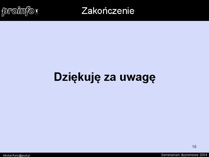 Zakończenie Dziękuję za uwagę 16 Michal. Rein@post. pl Seminarium dyplomowe 2004 