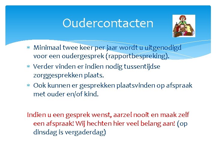 Oudercontacten Minimaal twee keer per jaar wordt u uitgenodigd voor een oudergesprek (rapportbespreking). Verder