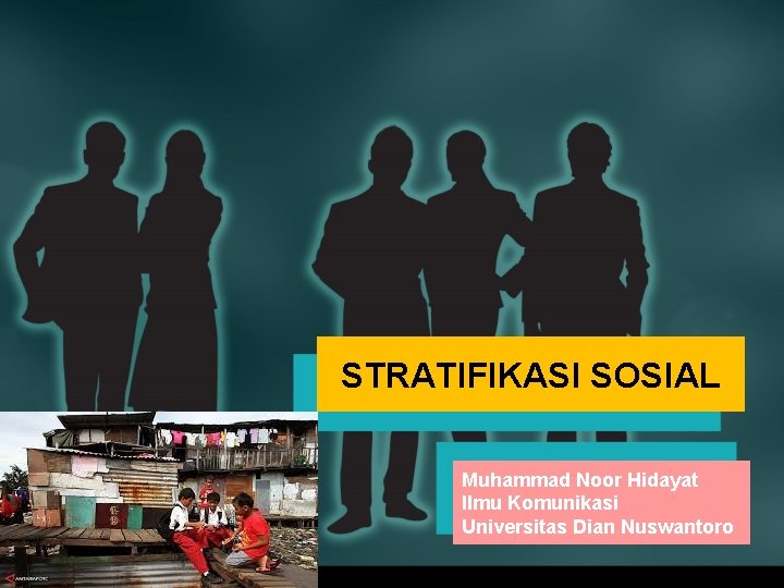 STRATIFIKASI SOSIAL Muhammad Noor Hidayat Ilmu Komunikasi Universitas Dian Nuswantoro 