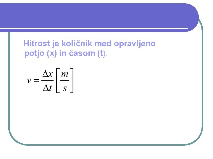 Hitrost je količnik med opravljeno potjo (x) in časom (t). 