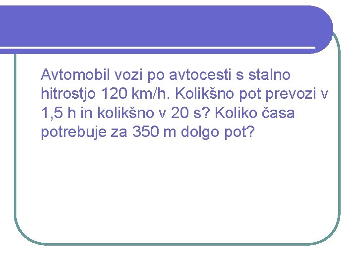 Avtomobil vozi po avtocesti s stalno hitrostjo 120 km/h. Kolikšno pot prevozi v 1,