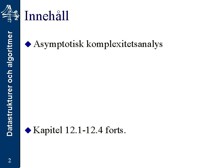 Datastrukturer och algoritmer Innehåll 2 u Asymptotisk u Kapitel komplexitetsanalys 12. 1 -12. 4