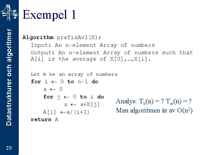 Datastrukturer och algoritmer Exempel 1 29 Algorithm prefix. Av 1(X); Input: An n-element Array