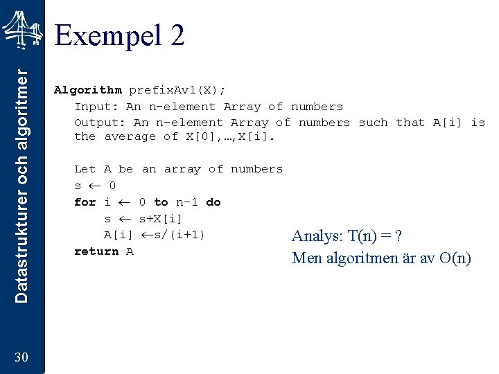 Datastrukturer och algoritmer Exempel 2 30 Algorithm prefix. Av 1(X); Input: An n-element Array