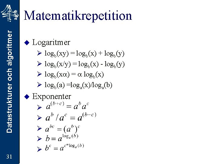 Datastrukturer och algoritmer Matematikrepetition 31 u Logaritmer Ø Ø u logb(xy) = logb(x) +