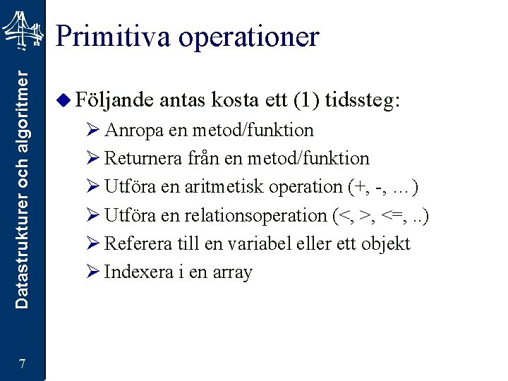 Datastrukturer och algoritmer Primitiva operationer 7 u Följande antas kosta ett (1) tidssteg: Ø