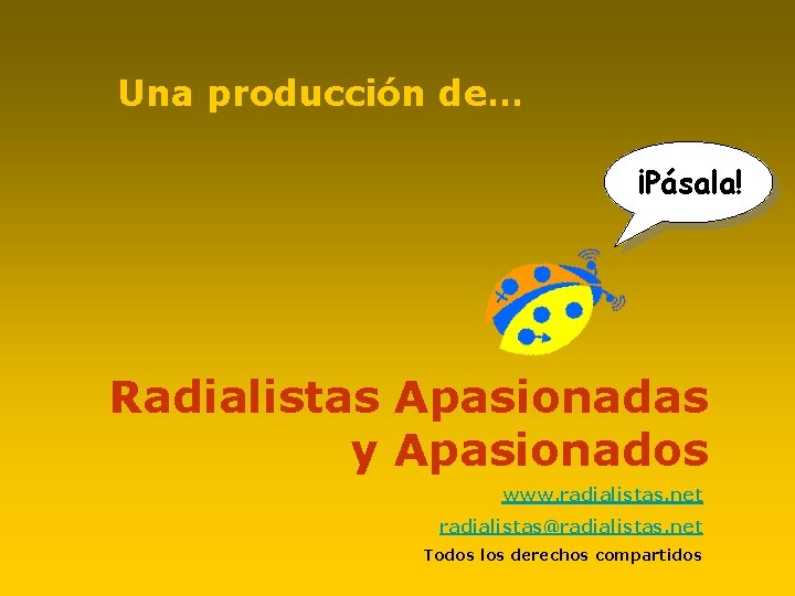 Una producción de… ¡Pásala! Radialistas Apasionadas y Apasionados www. radialistas. net radialistas@radialistas. net Todos