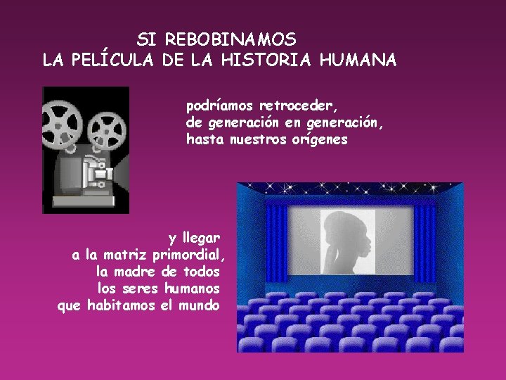 SI REBOBINAMOS LA PELÍCULA DE LA HISTORIA HUMANA podríamos retroceder, de generación en generación,