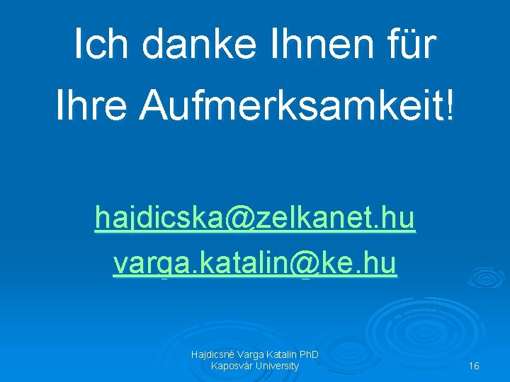 Ich danke Ihnen für Ihre Aufmerksamkeit! hajdicska@zelkanet. hu varga. katalin@ke. hu Hajdicsné Varga Katalin