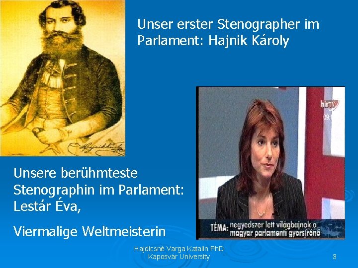 Unser erster Stenographer im Parlament: Hajnik Károly Unsere berühmteste Stenographin im Parlament: Lestár Éva,