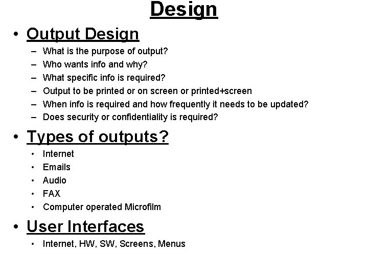 Design • Output Design – – – What is the purpose of output? Who