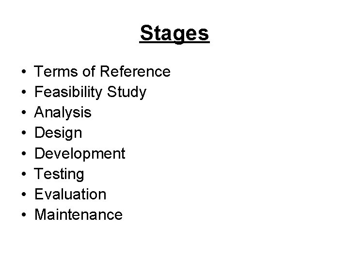 Stages • • Terms of Reference Feasibility Study Analysis Design Development Testing Evaluation Maintenance