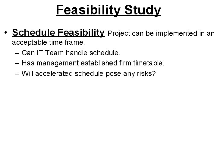 Feasibility Study • Schedule Feasibility Project can be implemented in an acceptable time frame.