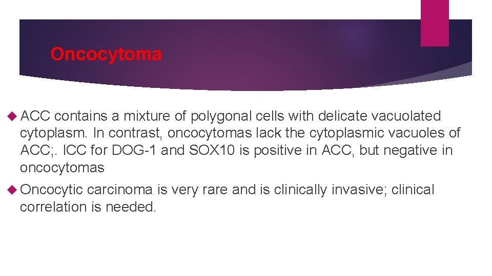Oncocytoma ACC contains a mixture of polygonal cells with delicate vacuolated cytoplasm. In contrast,