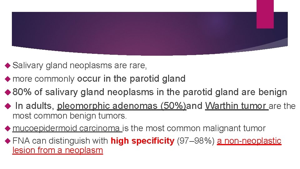  Salivary more gland neoplasms are rare, commonly occur in the parotid gland 80%