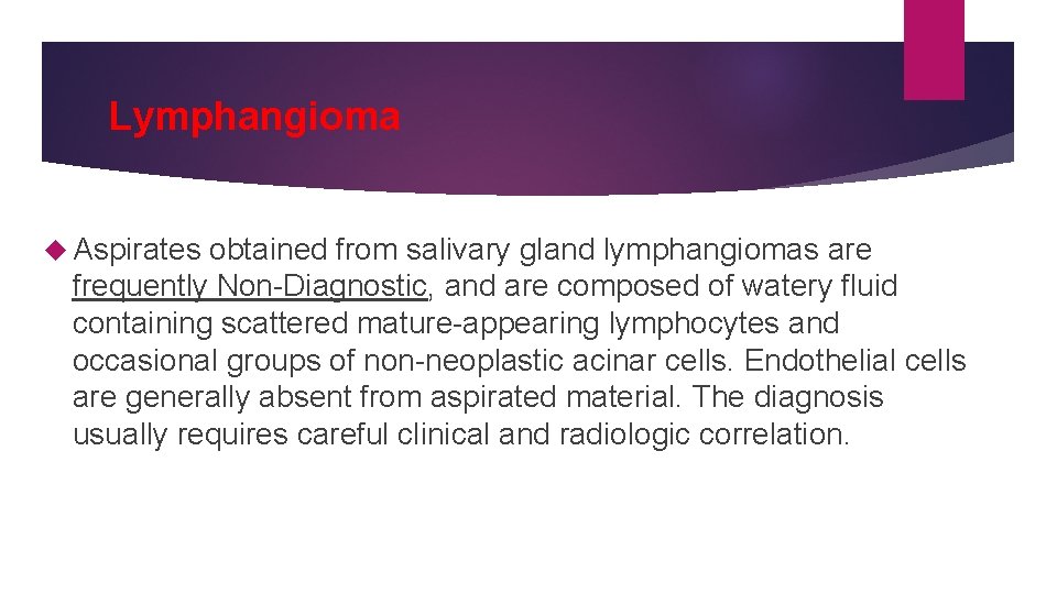 Lymphangioma Aspirates obtained from salivary gland lymphangiomas are frequently Non-Diagnostic, and are composed of