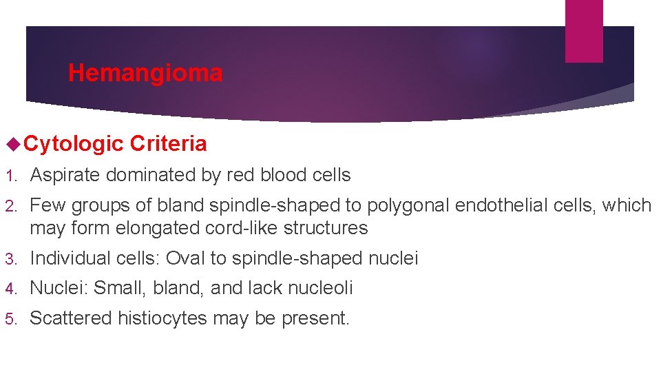 Hemangioma Cytologic Criteria 1. Aspirate dominated by red blood cells 2. Few groups of