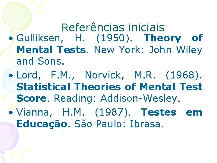 Referências iniciais • Gulliksen, H. (1950). Theory of Mental Tests. New York: John Wiley