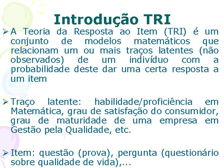 Introdução TRI Ø A Teoria da Resposta ao Item (TRI) é um conjunto de