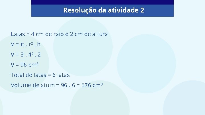 Resolução da atividade 2 Latas = 4 cm de raio e 2 cm de