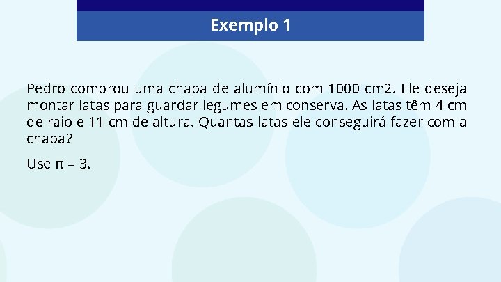 Exemplo 1 Pedro comprou uma chapa de alumínio com 1000 cm 2. Ele deseja