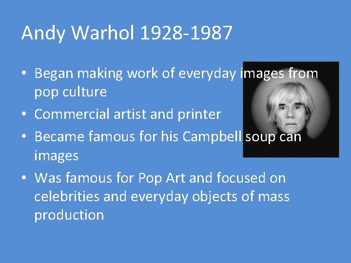 Andy Warhol 1928 -1987 • Began making work of everyday images from pop culture