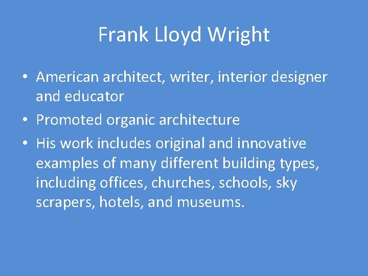 Frank Lloyd Wright • American architect, writer, interior designer and educator • Promoted organic