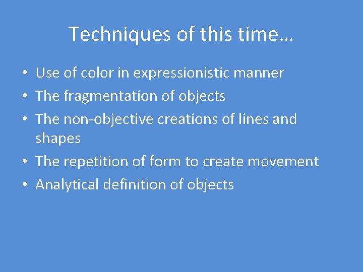 Techniques of this time… • Use of color in expressionistic manner • The fragmentation