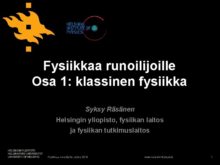 Fysiikkaa runoilijoille Osa 1: klassinen fysiikka Syksy Räsänen Helsingin yliopisto, fysiikan laitos ja fysiikan