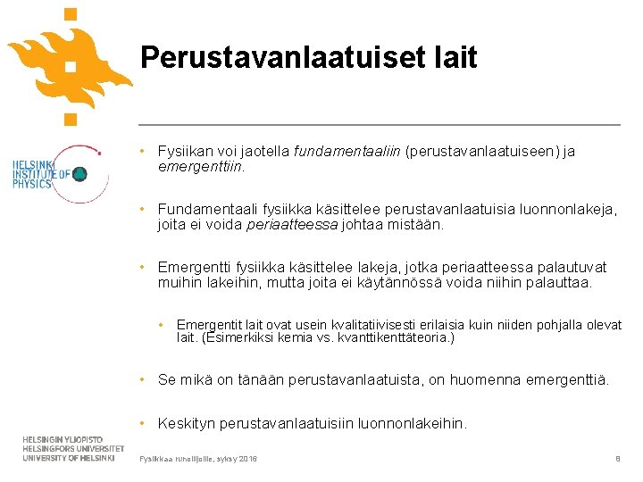 Perustavanlaatuiset lait • Fysiikan voi jaotella fundamentaaliin (perustavanlaatuiseen) ja emergenttiin. • Fundamentaali fysiikka käsittelee