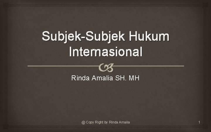 Subjek-Subjek Hukum Internasional Rinda Amalia SH. MH @ Copy Right by Rinda Amalia 1