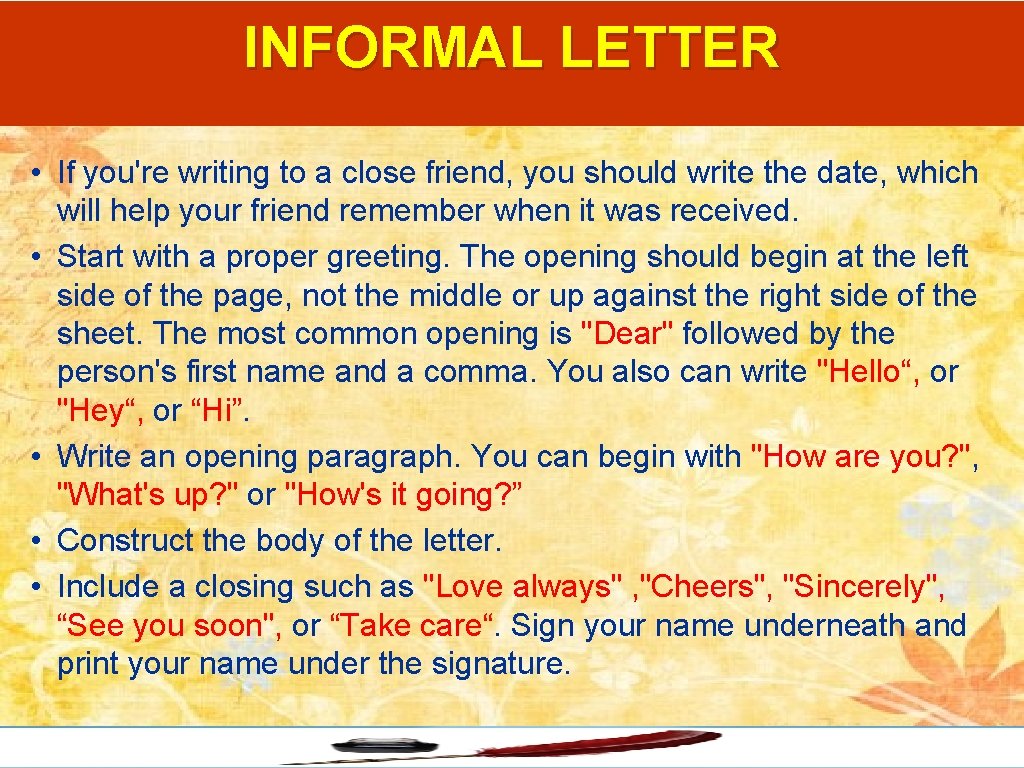 INFORMAL LETTER • If you're writing to a close friend, you should write the