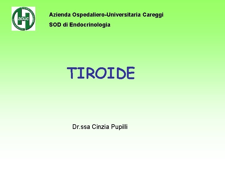 Azienda Ospedaliero-Universitaria Careggi SOD di Endocrinologia TIROIDE Dr. ssa Cinzia Pupilli 