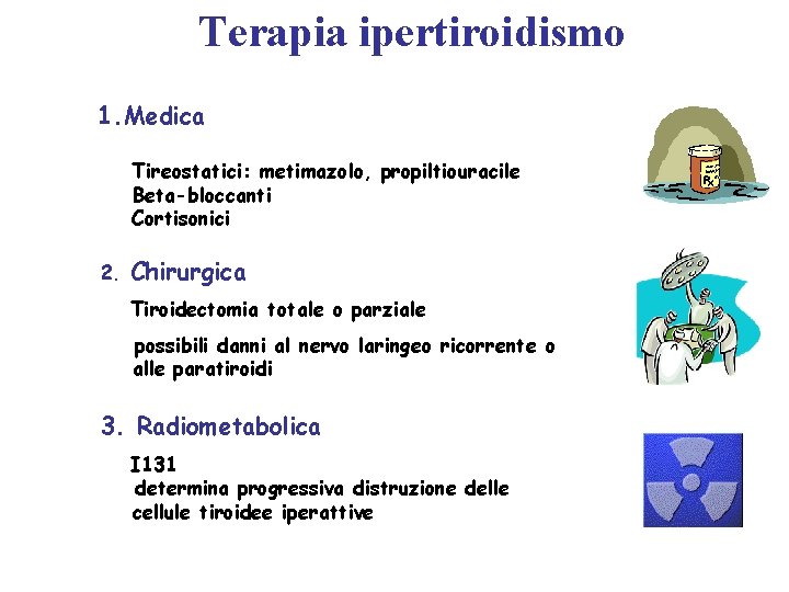 Terapia ipertiroidismo 1. Medica Tireostatici: metimazolo, propiltiouracile Beta-bloccanti Cortisonici 2. Chirurgica Tiroidectomia totale o