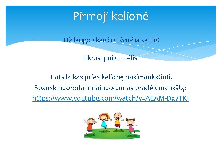 Pirmoji kelionė Už lango skaisčiai šviečia saulė! Tikras puikumėlis! Pats laikas prieš kelionę pasimankštinti.