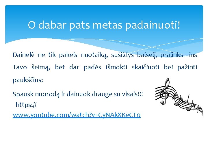 O dabar pats metas padainuoti! Dainelė ne tik pakels nuotaiką, sušildys balselį, pralinksmins Tavo