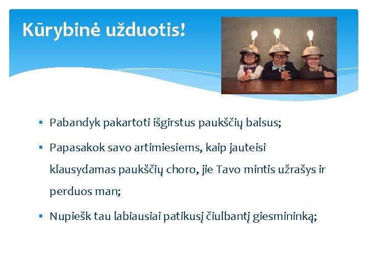 Kūrybinė užduotis! • Pabandyk pakartoti išgirstus paukščių balsus; • Papasakok savo artimiesiems, kaip jauteisi