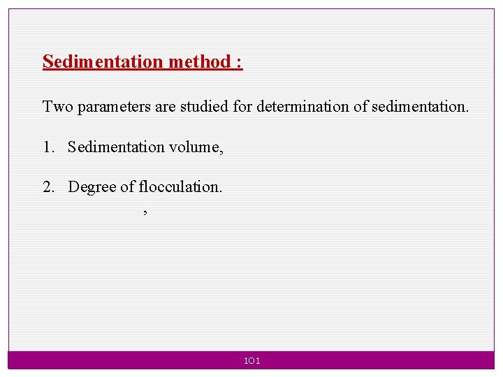 Sedimentation method : Two parameters are studied for determination of sedimentation. 1. Sedimentation volume,