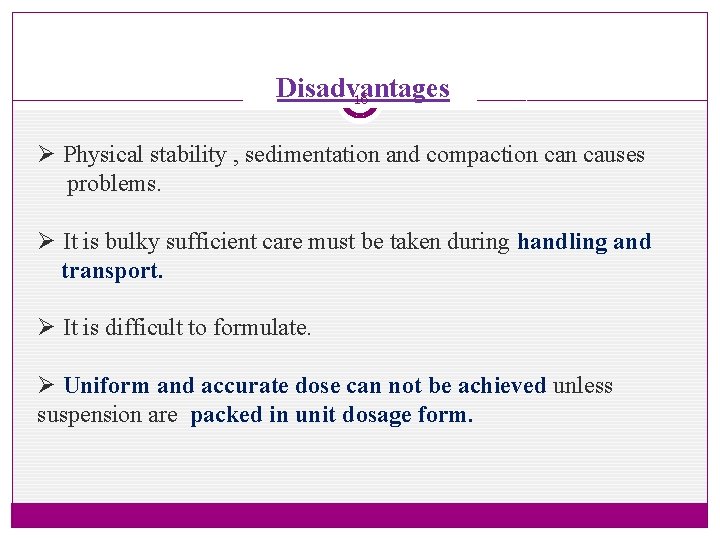 Disadvantages 16 Ø Physical stability , sedimentation and compaction causes problems. Ø It is