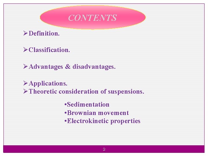 CONTENTS ØDefinition. ØClassification. ØAdvantages & disadvantages. ØApplications. ØTheoretic consideration of suspensions. • Sedimentation •