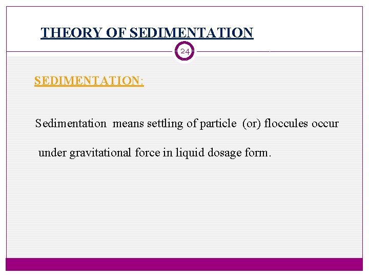 THEORY OF SEDIMENTATION 24 SEDIMENTATION: Sedimentation means settling of particle (or) floccules occur under