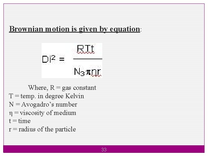 Brownian motion is given by equation: Where, R = gas constant T = temp.