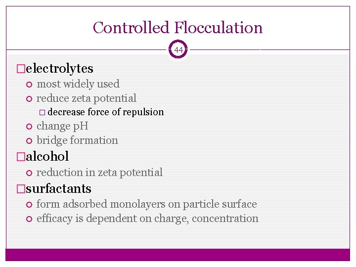 Controlled Flocculation 44 �electrolytes most widely used reduce zeta potential � decrease force of