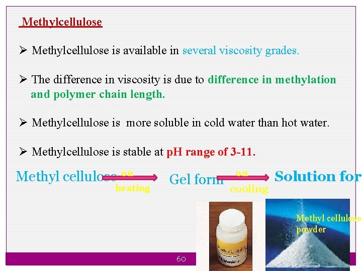 Methylcellulose Ø Methylcellulose is available in several viscosity grades. Ø The difference in viscosity