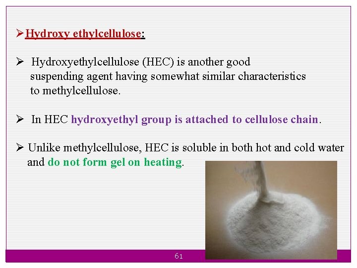ØHydroxy ethylcellulose: Ø Hydroxyethylcellulose (HEC) is another good suspending agent having somewhat similar characteristics