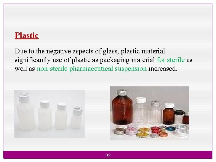 Plastic Due to the negative aspects of glass, plastic material significantly use of plastic